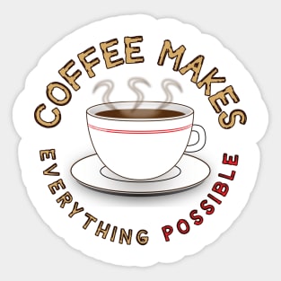 Coffee Makes Everything Possible for Coffee Lovers Sticker